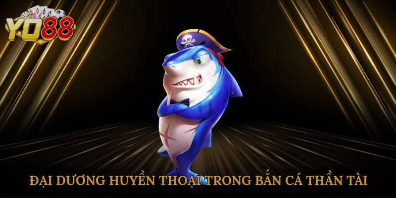 dai-duong-huyen-thoai-trong-ban-ca-than-tai